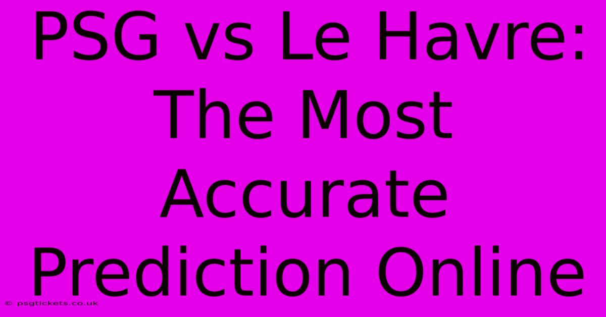 PSG Vs Le Havre: The Most Accurate Prediction Online