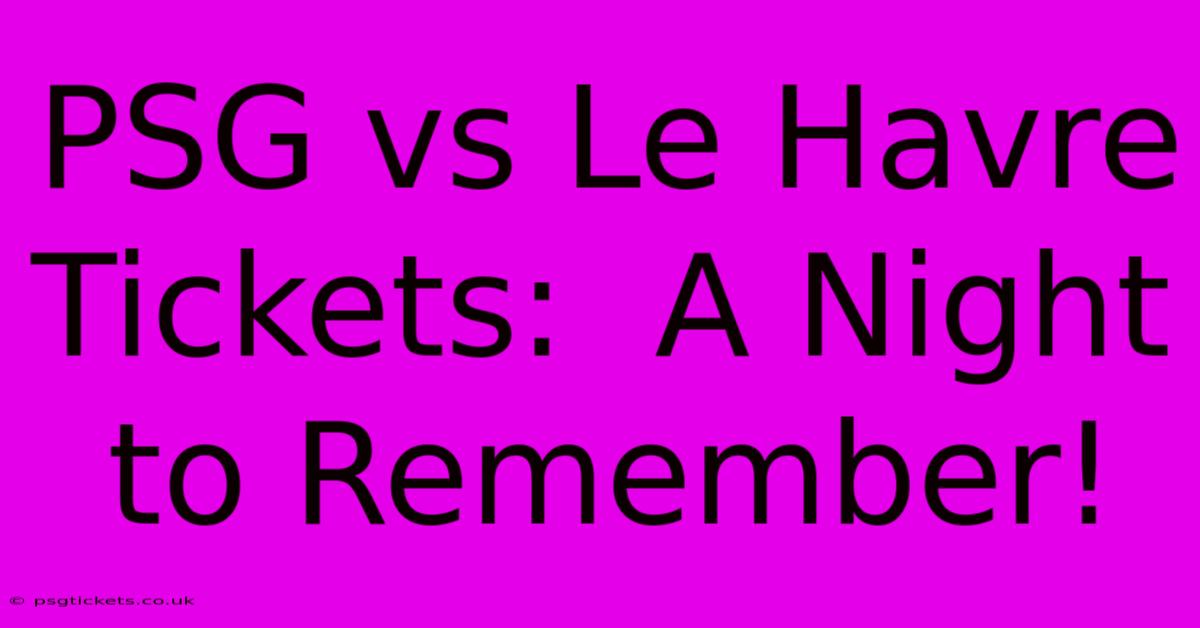 PSG Vs Le Havre Tickets:  A Night To Remember!