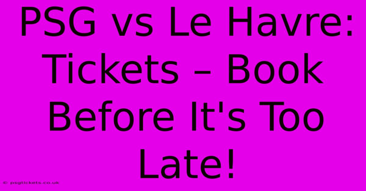 PSG Vs Le Havre:  Tickets – Book Before It's Too Late!