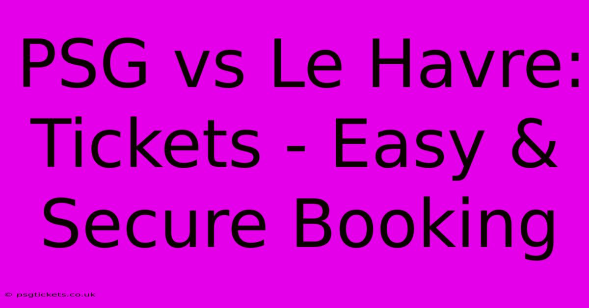 PSG Vs Le Havre: Tickets - Easy & Secure Booking