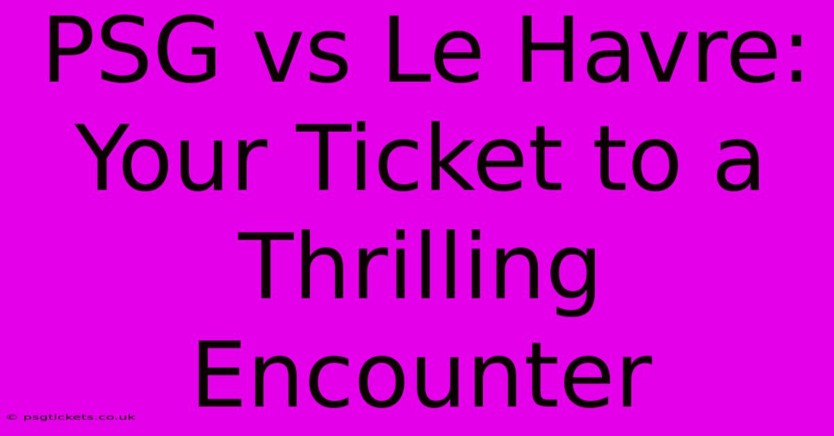 PSG Vs Le Havre:  Your Ticket To A Thrilling Encounter