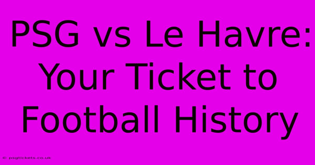 PSG Vs Le Havre:  Your Ticket To Football History