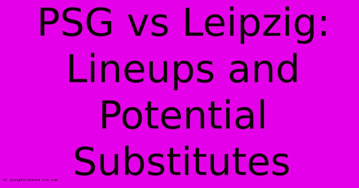 PSG Vs Leipzig: Lineups And Potential Substitutes