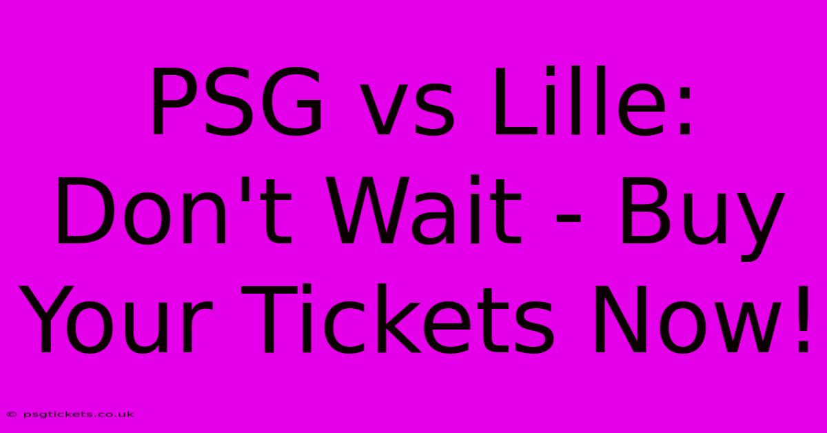 PSG Vs Lille:  Don't Wait - Buy Your Tickets Now!