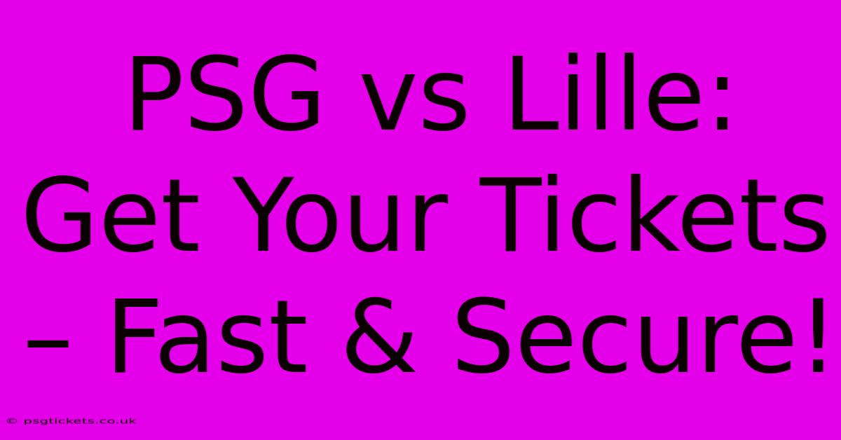 PSG Vs Lille:  Get Your Tickets – Fast & Secure!