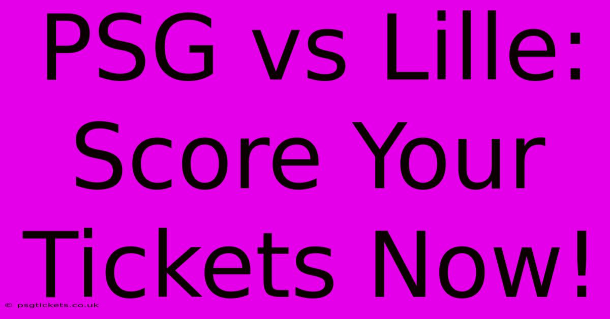 PSG Vs Lille: Score Your Tickets Now!