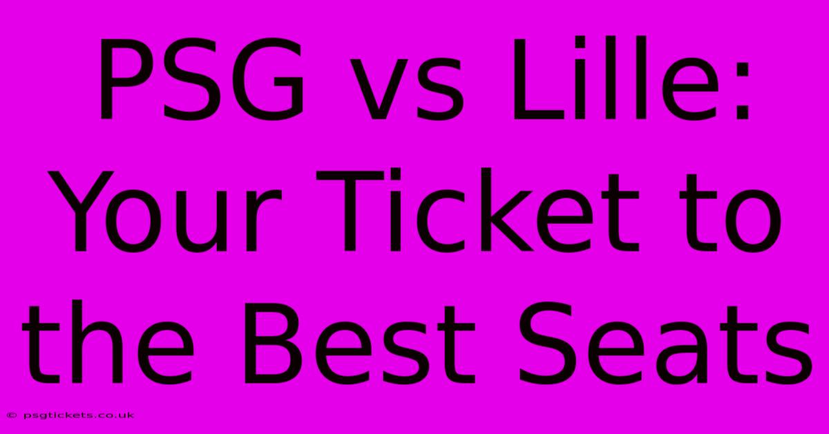 PSG Vs Lille:  Your Ticket To The Best Seats