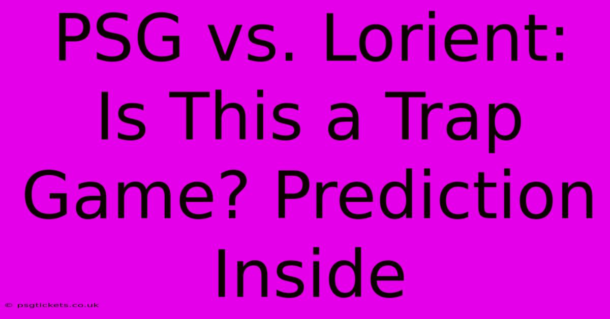 PSG Vs. Lorient:  Is This A Trap Game? Prediction Inside