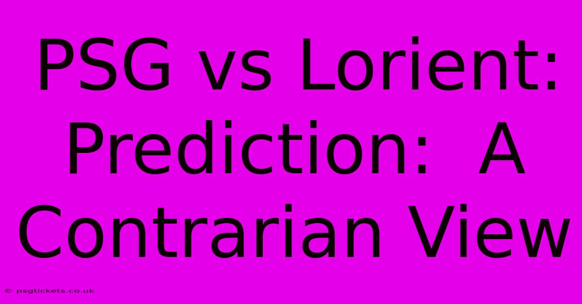 PSG Vs Lorient:  Prediction:  A Contrarian View