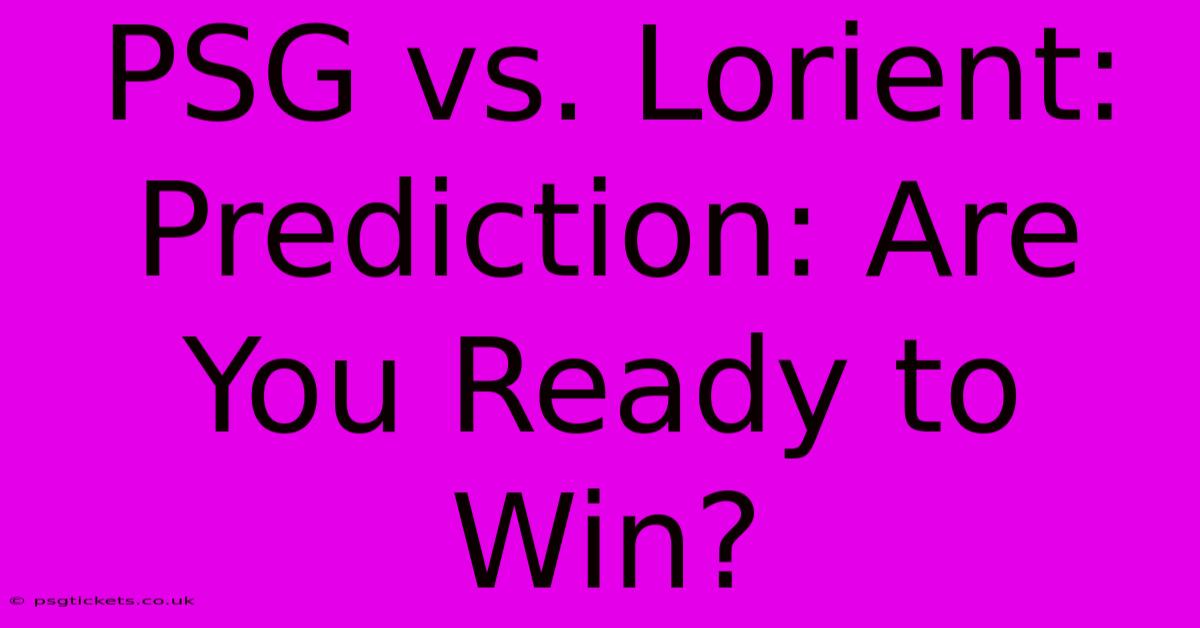 PSG Vs. Lorient:  Prediction: Are You Ready To Win?