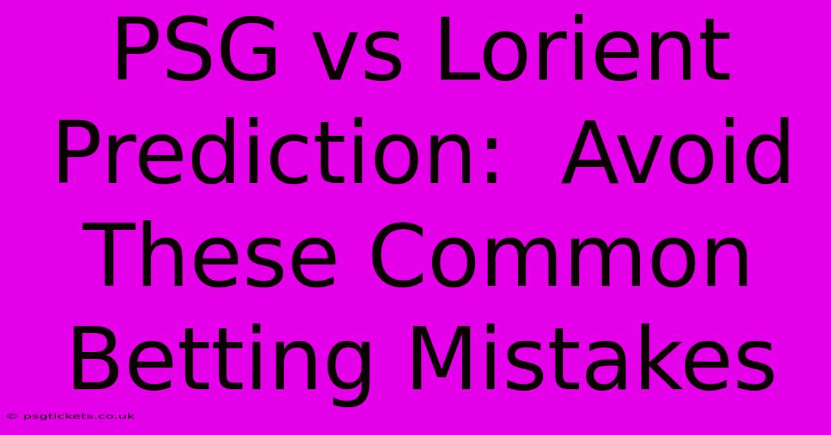 PSG Vs Lorient Prediction:  Avoid These Common Betting Mistakes