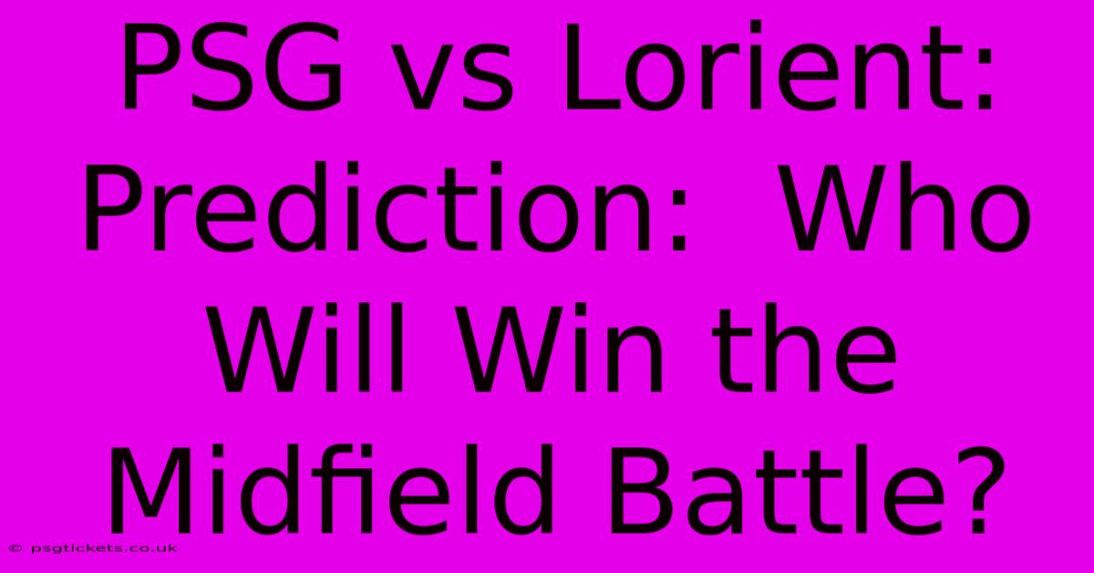 PSG Vs Lorient:  Prediction:  Who Will Win The Midfield Battle?