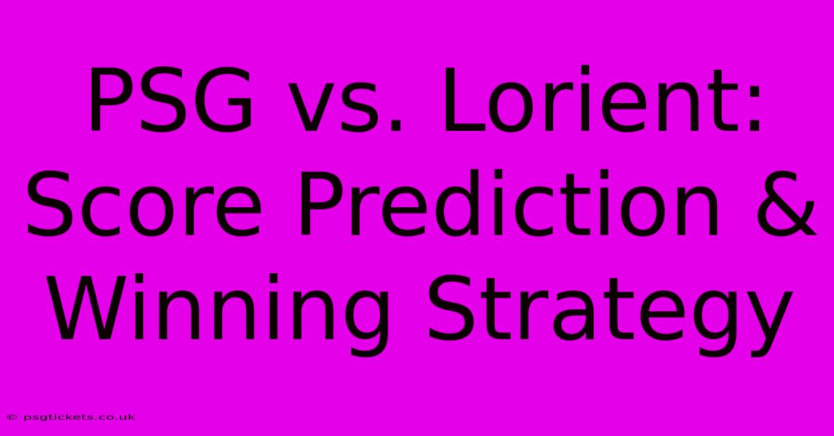 PSG Vs. Lorient: Score Prediction & Winning Strategy