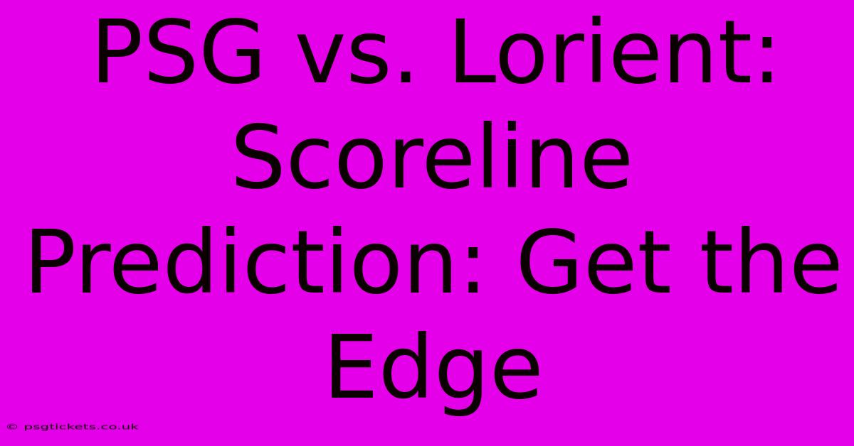 PSG Vs. Lorient:  Scoreline Prediction: Get The Edge