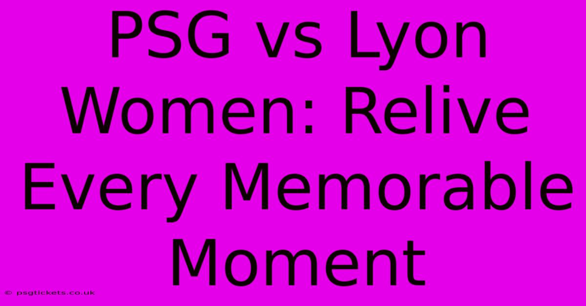 PSG Vs Lyon Women: Relive Every Memorable Moment