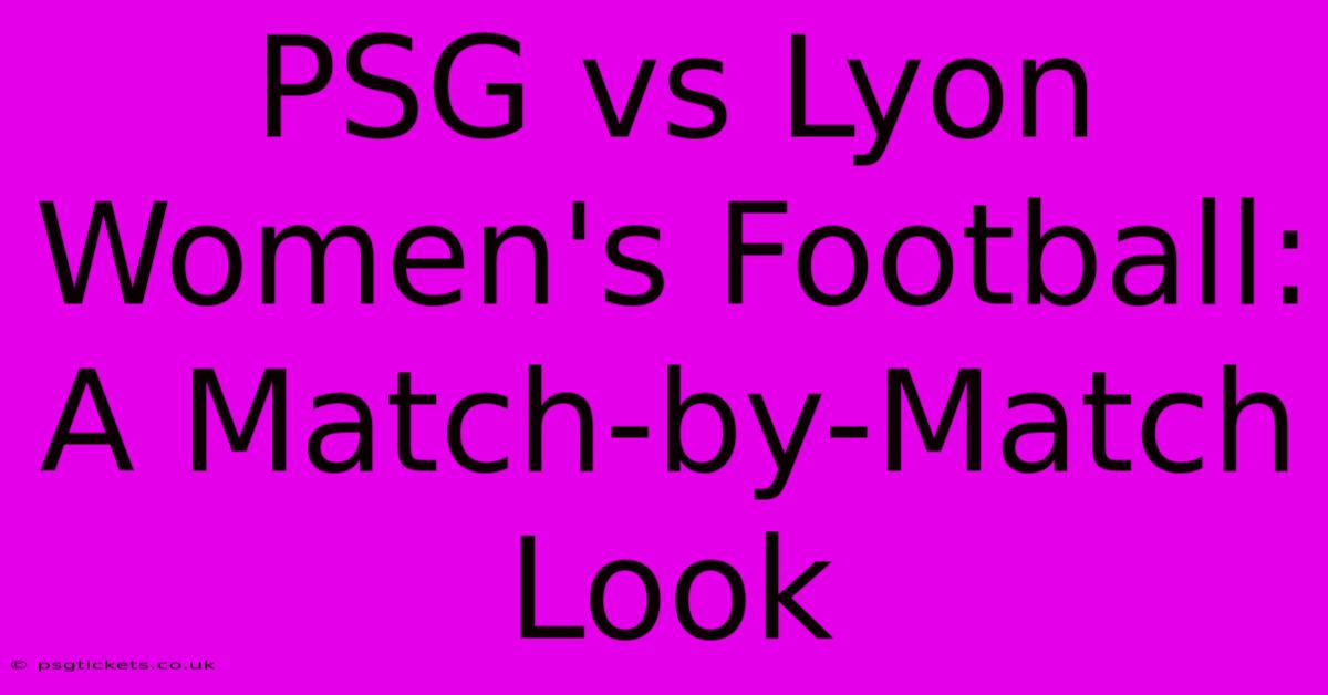 PSG Vs Lyon Women's Football: A Match-by-Match Look