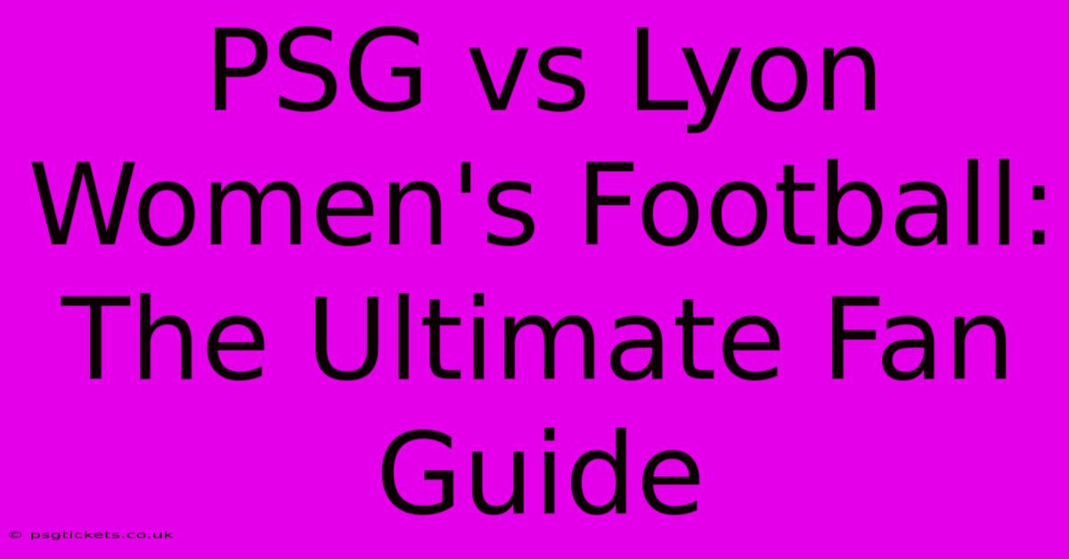 PSG Vs Lyon Women's Football: The Ultimate Fan Guide