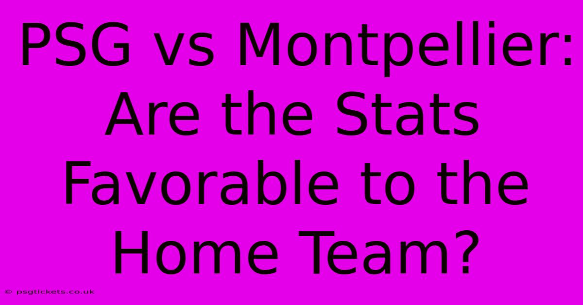 PSG Vs Montpellier: Are The Stats Favorable To The Home Team?