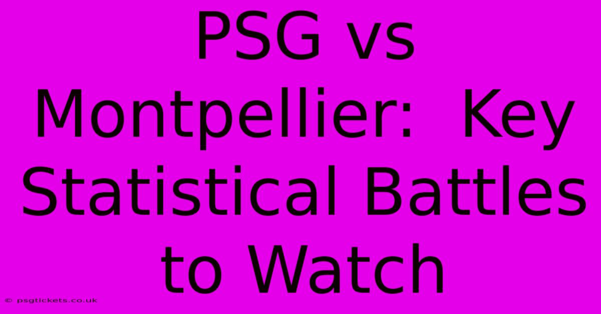 PSG Vs Montpellier:  Key Statistical Battles To Watch