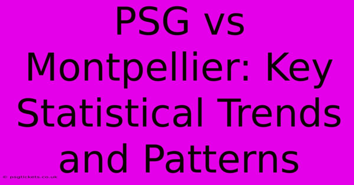 PSG Vs Montpellier: Key Statistical Trends And Patterns