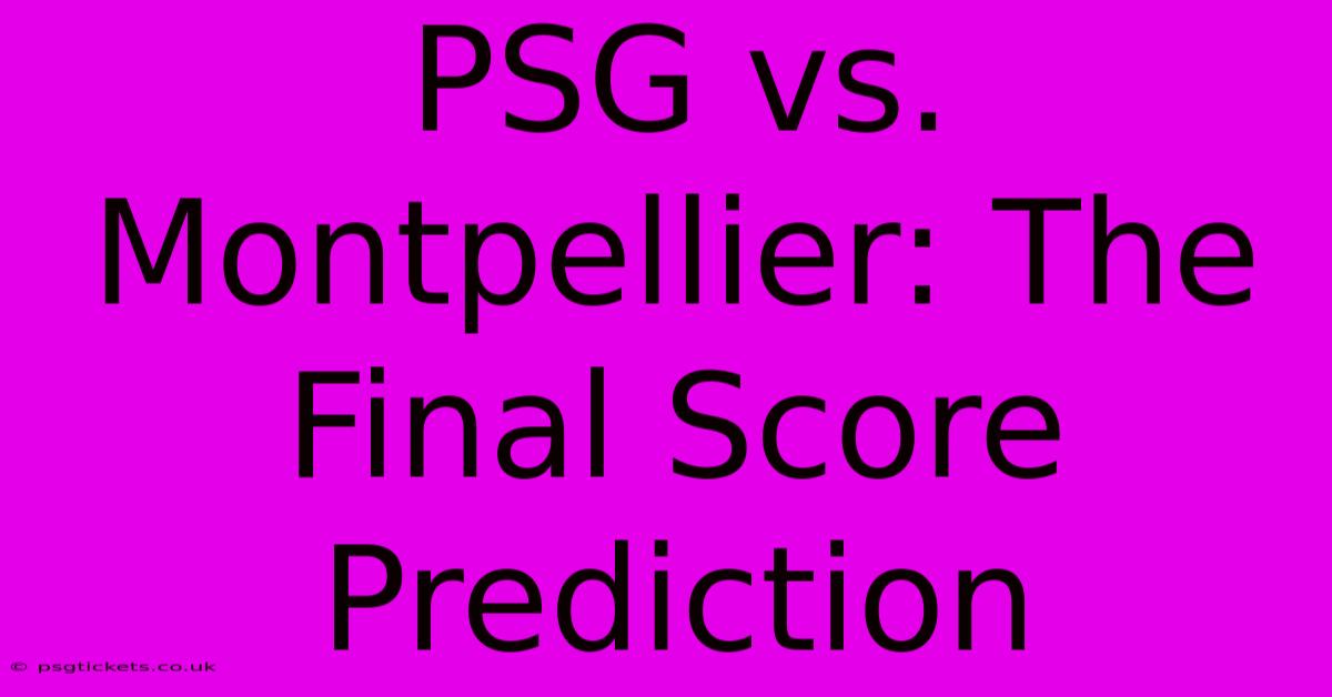 PSG Vs. Montpellier: The Final Score Prediction