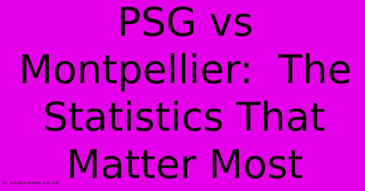 PSG Vs Montpellier:  The Statistics That Matter Most