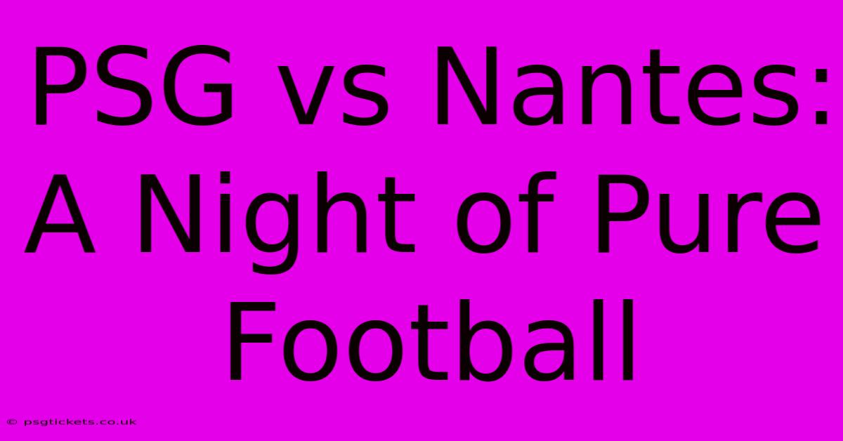 PSG Vs Nantes: A Night Of Pure Football