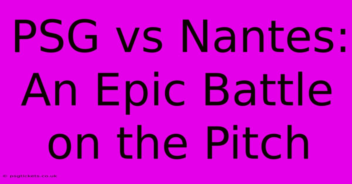 PSG Vs Nantes: An Epic Battle On The Pitch