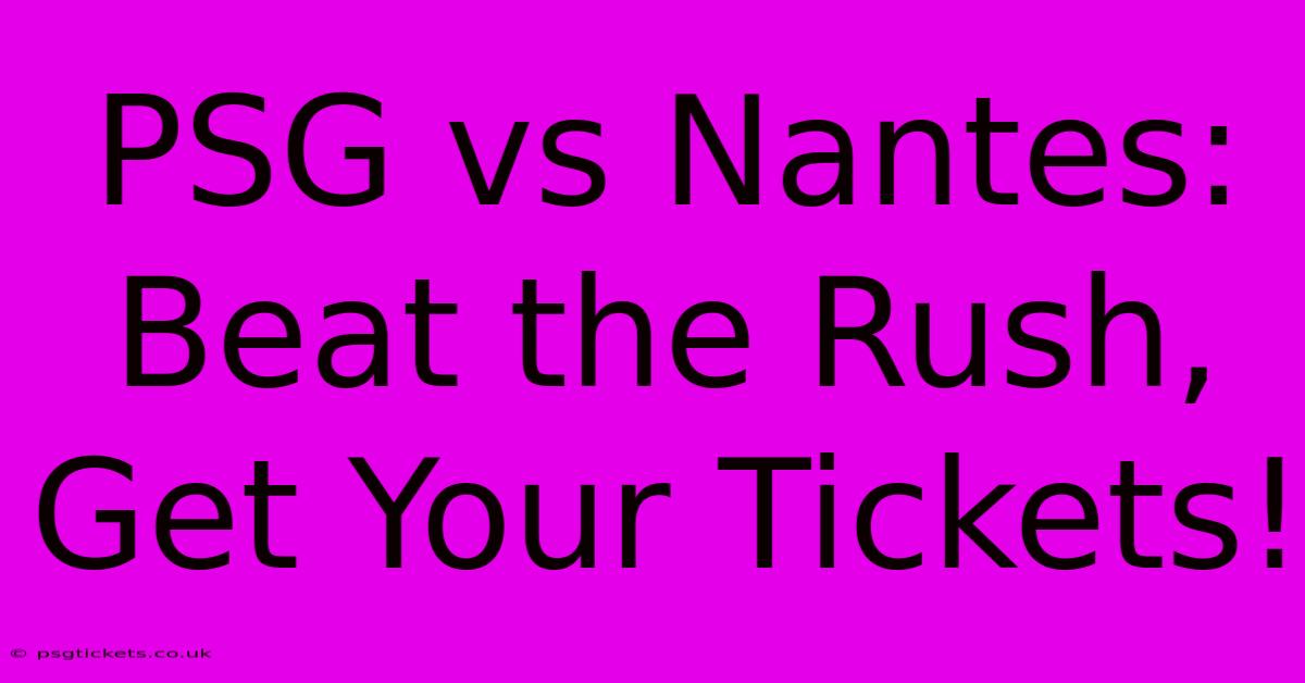 PSG Vs Nantes: Beat The Rush, Get Your Tickets!