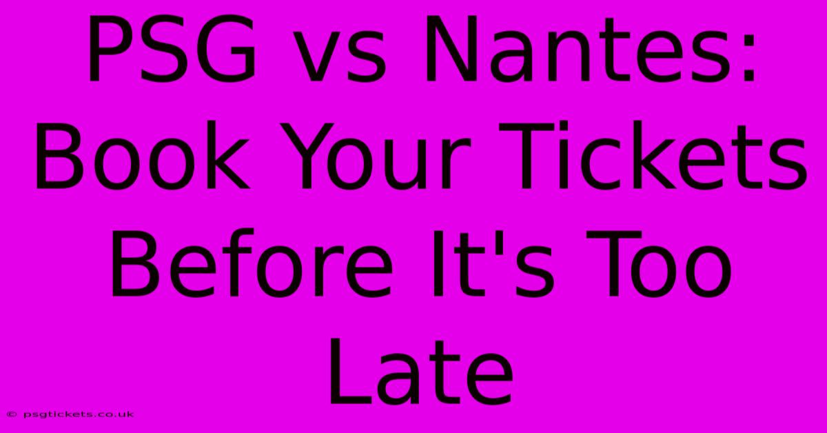 PSG Vs Nantes: Book Your Tickets Before It's Too Late