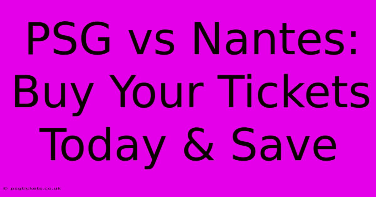 PSG Vs Nantes: Buy Your Tickets Today & Save