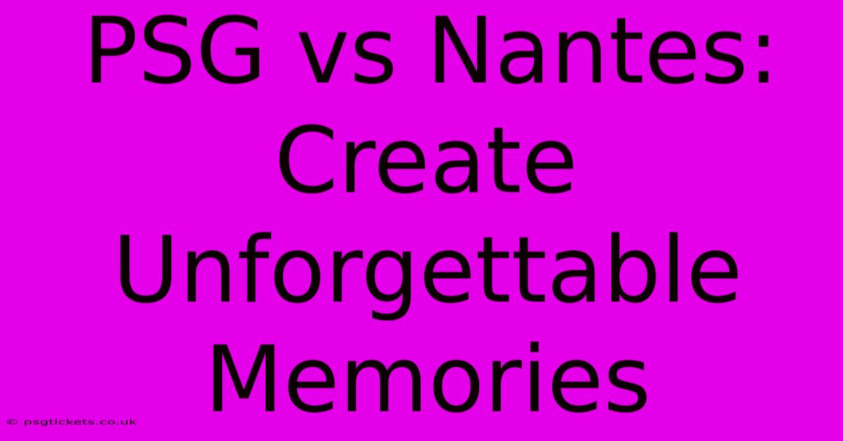 PSG Vs Nantes: Create Unforgettable Memories