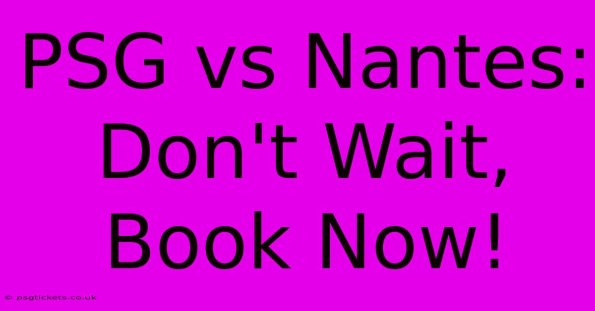 PSG Vs Nantes: Don't Wait, Book Now!