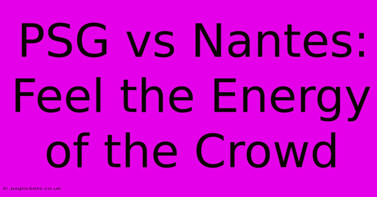 PSG Vs Nantes: Feel The Energy Of The Crowd