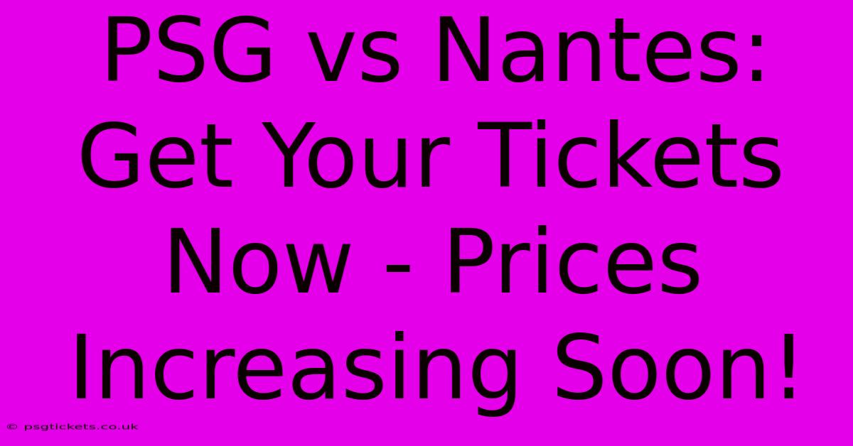 PSG Vs Nantes: Get Your Tickets Now - Prices Increasing Soon!