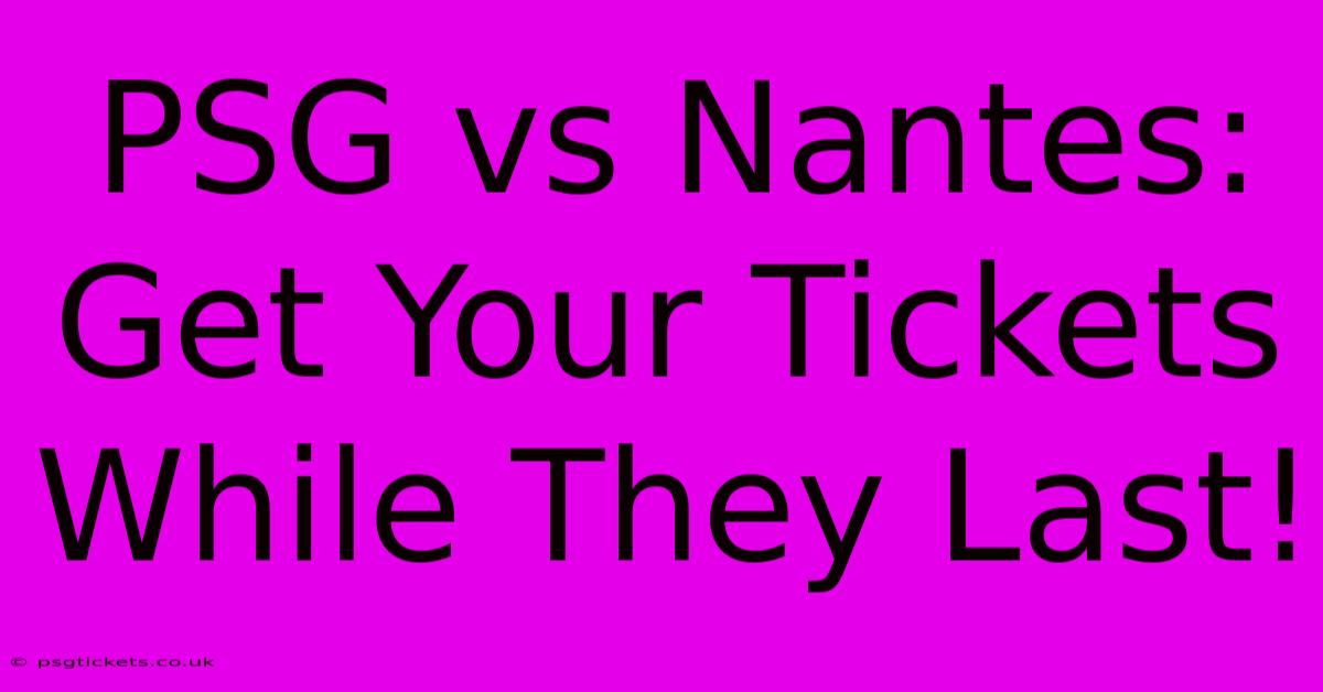 PSG Vs Nantes: Get Your Tickets While They Last!