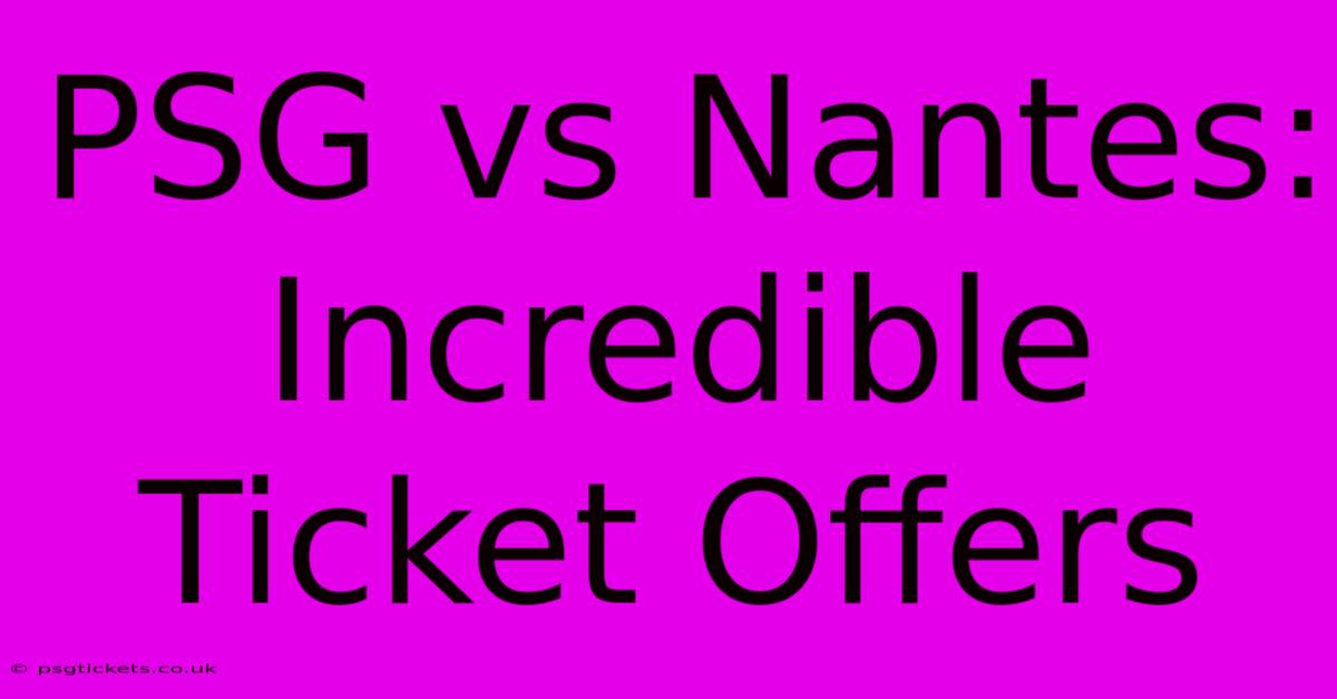 PSG Vs Nantes: Incredible Ticket Offers