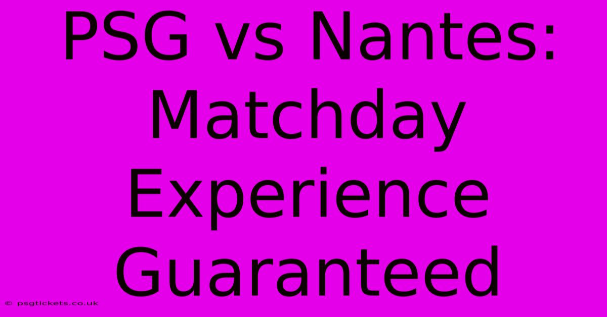 PSG Vs Nantes: Matchday Experience Guaranteed