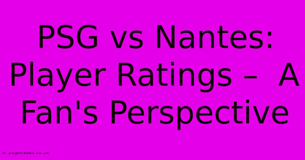 PSG Vs Nantes:  Player Ratings –  A Fan's Perspective