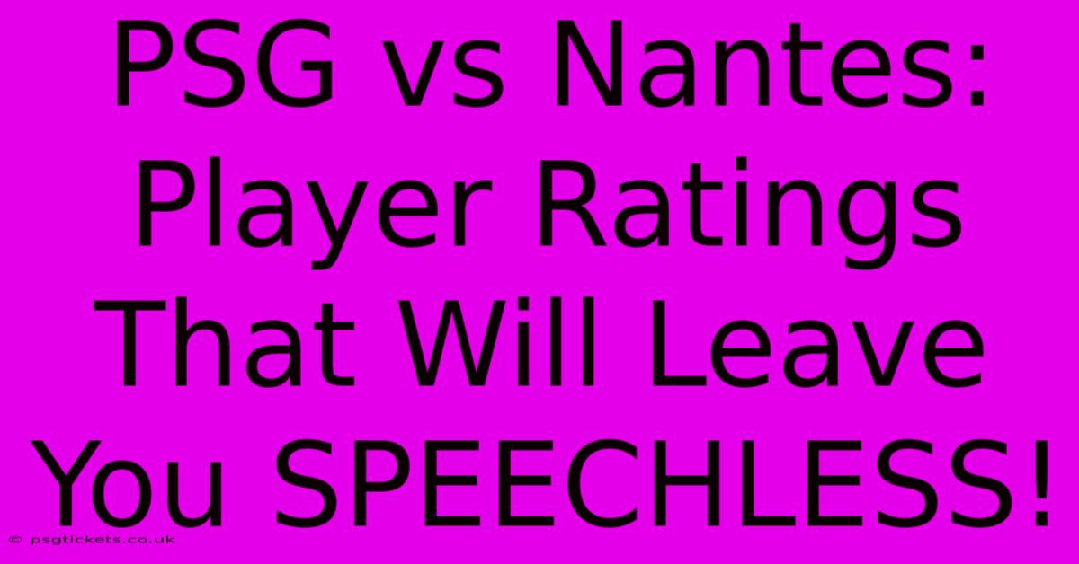 PSG Vs Nantes: Player Ratings That Will Leave You SPEECHLESS!