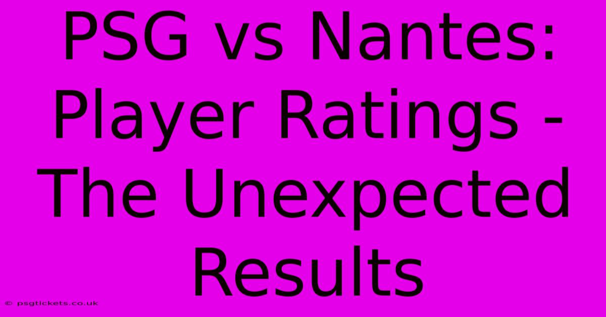 PSG Vs Nantes:  Player Ratings -  The Unexpected Results