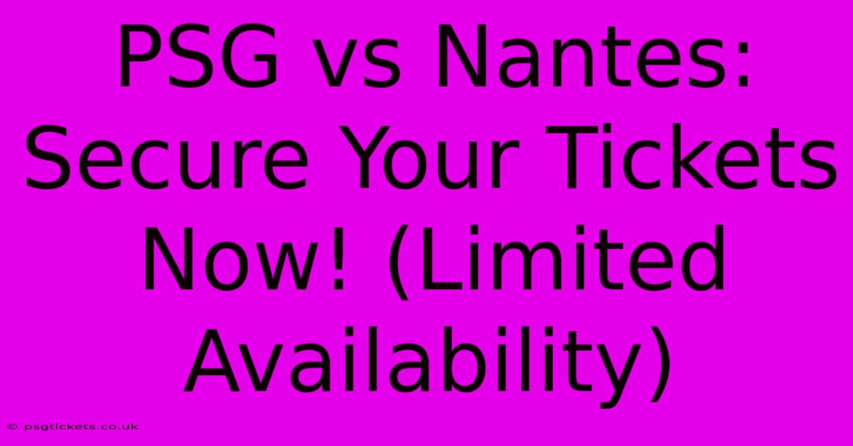 PSG Vs Nantes: Secure Your Tickets Now! (Limited Availability)