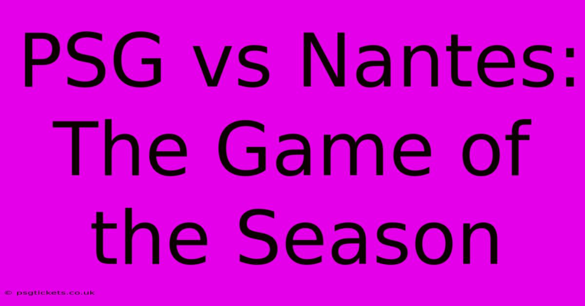 PSG Vs Nantes: The Game Of The Season