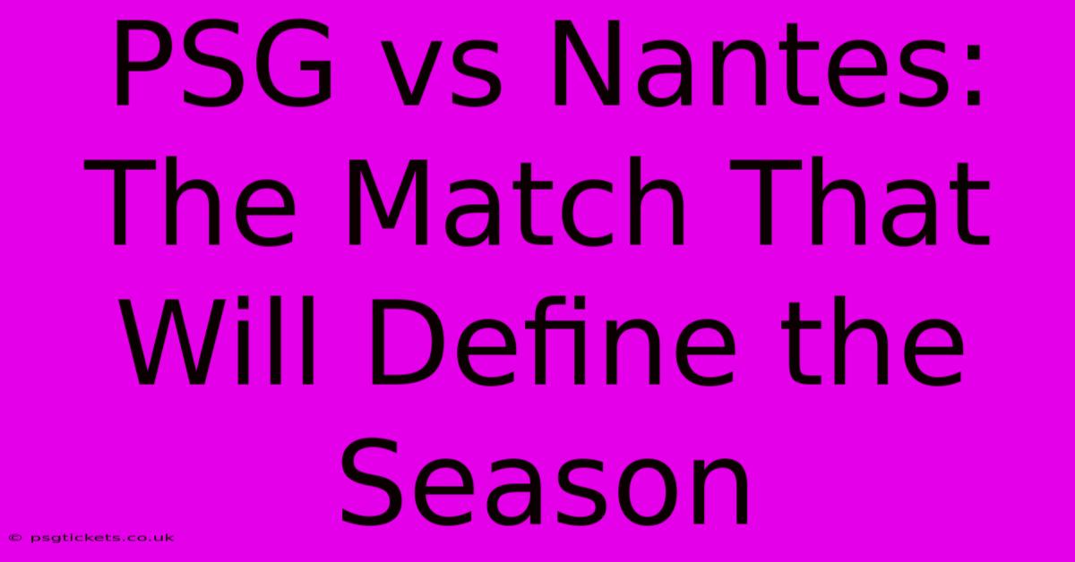 PSG Vs Nantes: The Match That Will Define The Season