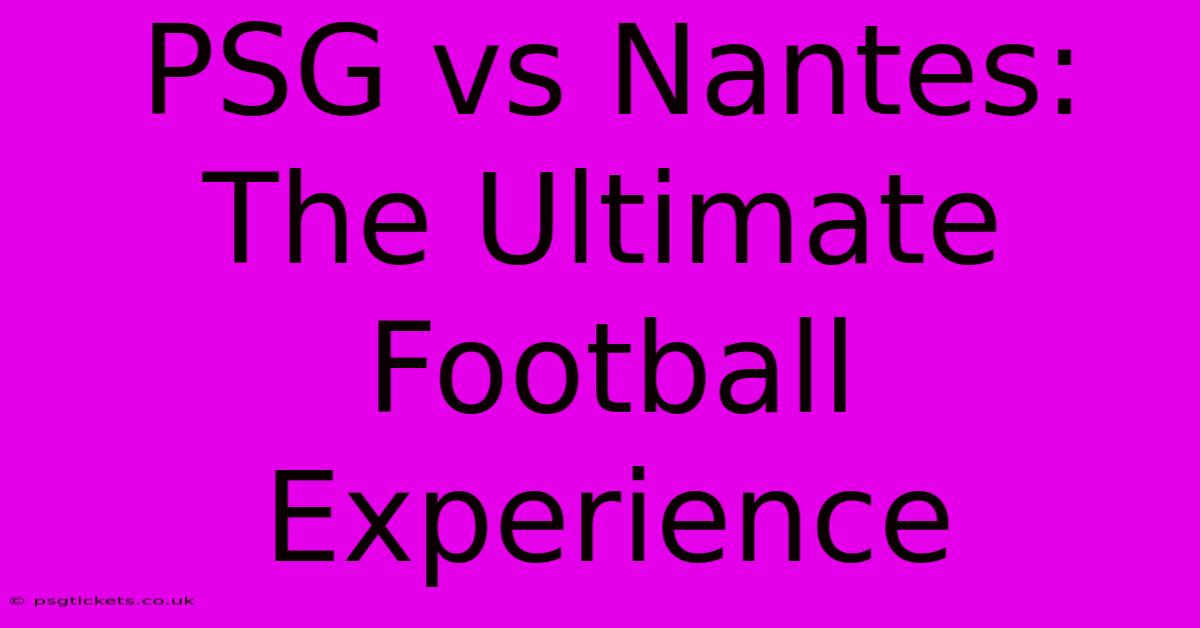 PSG Vs Nantes: The Ultimate Football Experience