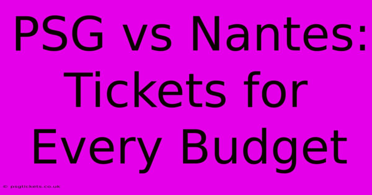 PSG Vs Nantes: Tickets For Every Budget