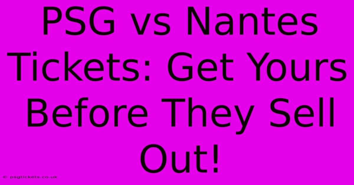 PSG Vs Nantes Tickets: Get Yours Before They Sell Out!