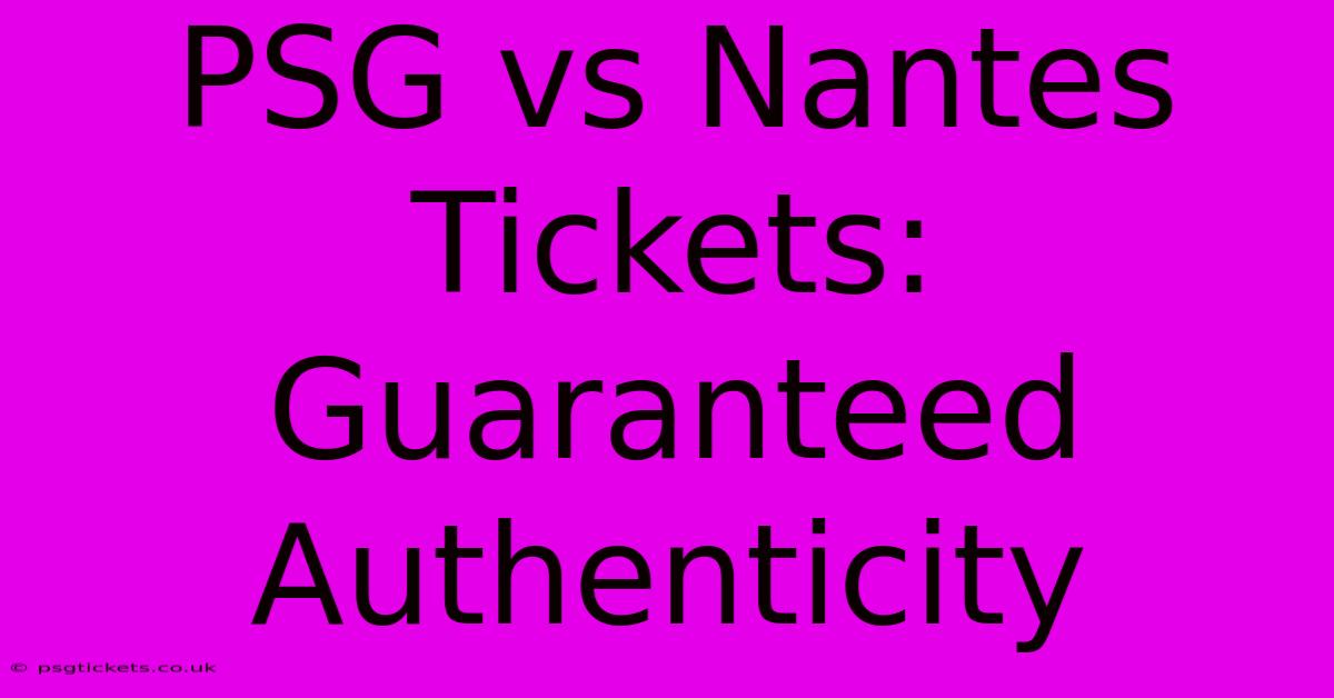 PSG Vs Nantes Tickets: Guaranteed Authenticity