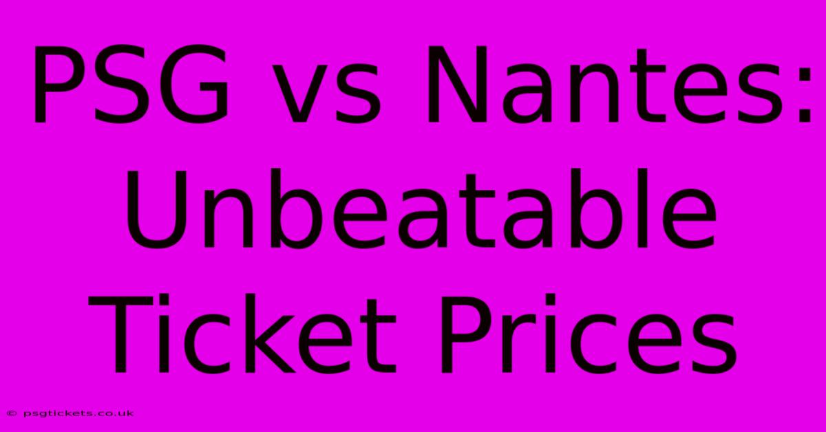 PSG Vs Nantes: Unbeatable Ticket Prices