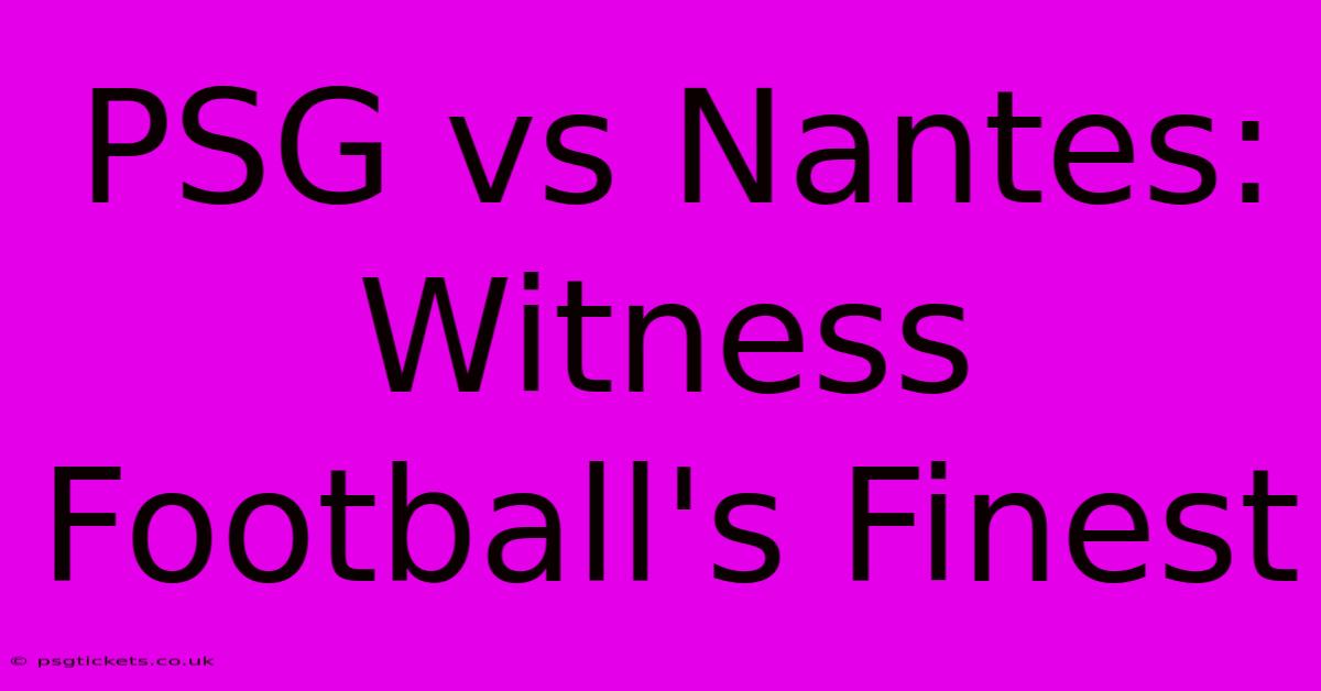 PSG Vs Nantes: Witness Football's Finest